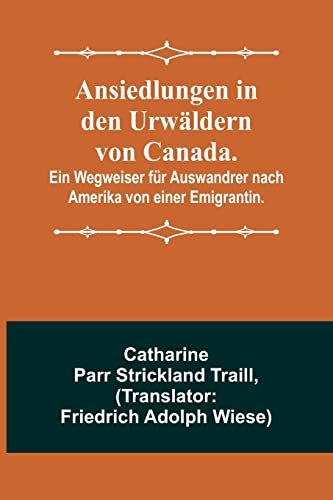 9789356902701: Ansiedlungen in den Urwldern von Canada.; Ein Wegweiser fr Auswandrer nach Amerika von einer Emigrantin.