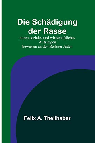 9789356902992: Die Schdigung der Rasse; durch soziales und wirtschaftliches Aufsteigen bewiesen an den Berliner Juden