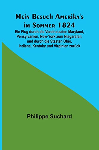 Imagen de archivo de Mein Besuch Amerika's im Sommer 1824; Ein Flug durch die Vereinstaaten Maryland, Pensylvanien, New-York zum Niagarafall, und durch die Staaten Ohio, Indiana, Kentuky und Virginien zur?ck a la venta por PBShop.store US