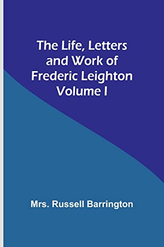 9789356904859: The Life, Letters and Work of Frederic Leighton. Volume I