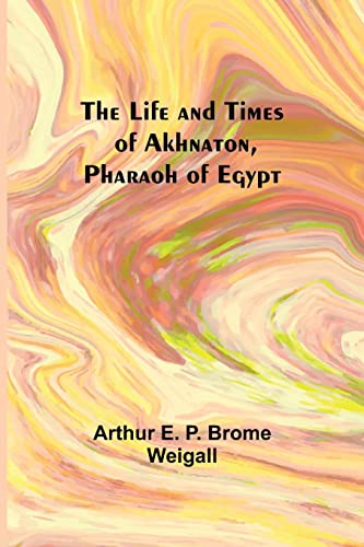 Imagen de archivo de The Life and Times of Akhnaton, Pharaoh of Egypt a la venta por GF Books, Inc.