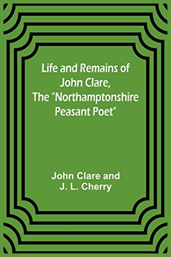 Imagen de archivo de Life and Remains of John Clare, The Northamptonshire Peasant Poet a la venta por PBShop.store US