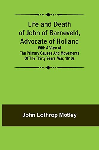 Beispielbild fr Life and Death of John of Barneveld, Advocate of Holland: with a view of the primary causes and movements of the Thirty Years' War, 1610a zum Verkauf von Books Puddle