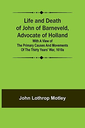 Stock image for Life and Death of John of Barneveld, Advocate of Holland: with a view of the primary causes and movements of the Thirty Years' War, 1610a for sale by Books Puddle