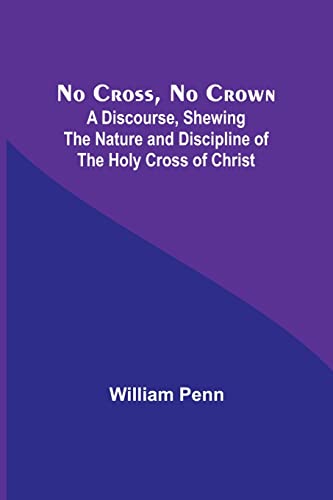 Beispielbild fr No Cross, No Crown ; A Discourse, Shewing the Nature and Discipline of the Holy Cross of Christ zum Verkauf von Buchpark