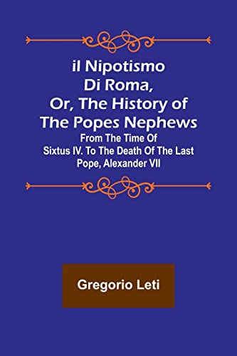 Beispielbild fr Il nipotismo di Roma, or, The History of the Popes Nephews ; from the time of Sixtus IV. to the death of the last Pope, Alexander VII zum Verkauf von Buchpark