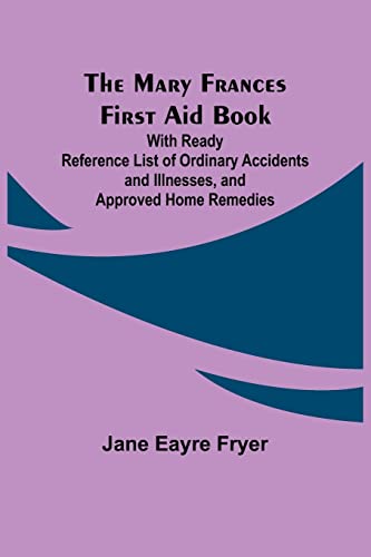 9789356909144: The Mary Frances First Aid Book; With Ready Reference List of Ordinary Accidents and Illnesses, and Approved Home Remedies