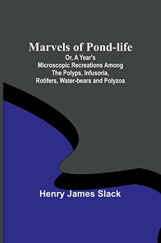 Stock image for Marvels of Pond-life; Or, A Year's Microscopic Recreations Among the Polyps, Infusoria, Rotifers, Water-bears and Polyzoa for sale by PBShop.store US