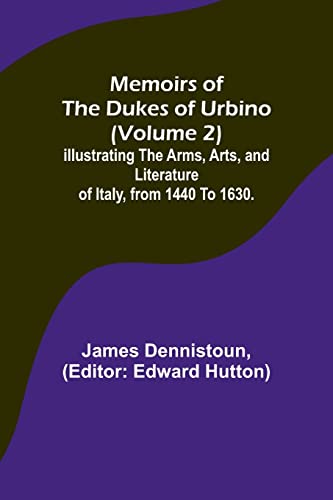 Imagen de archivo de Memoirs of the Dukes of Urbino (Volume 2); Illustrating the Arms, Arts, and Literature of Italy, from 1440 To 1630. a la venta por PBShop.store US