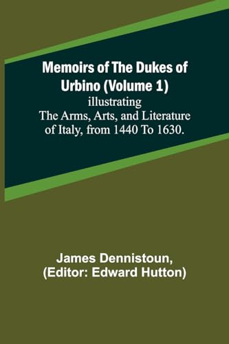 Beispielbild fr Memoirs of the Dukes of Urbino (Volume 1); Illustrating the Arms, Arts, and Literature of Italy, from 1440 To 1630. zum Verkauf von Buchpark