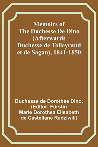 Beispielbild fr Memoirs of the Duchesse De Dino (Afterwards Duchesse de Talleyrand et de Sagan), 1841-1850 zum Verkauf von PBShop.store US