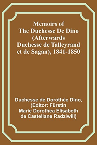 Stock image for Memoirs of the Duchesse De Dino (Afterwards Duchesse de Talleyrand et de Sagan), 1841-1850 for sale by PBShop.store US