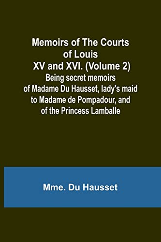 Imagen de archivo de Memoirs of the Courts of Louis XV and XVI. (Volume 2); Being secret memoirs of Madame Du Hausset, lady's maid to Madame de Pompadour, and of the Princess Lamballe a la venta por PBShop.store US