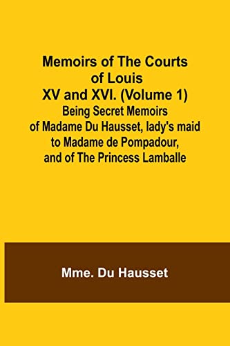 Imagen de archivo de Memoirs of the Courts of Louis XV and XVI. (Volume 1); Being secret memoirs of Madame Du Hausset, lady's maid to Madame de Pompadour, and of the Princess Lamballe a la venta por PBShop.store US