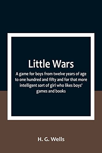 Beispielbild fr Little Wars; a game for boys from twelve years of age to one hundred and fifty and for that more intelligent sort of girl who likes boys' games and books. zum Verkauf von PBShop.store US