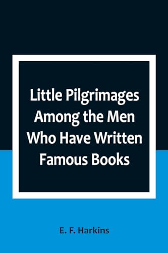 Stock image for Little Pilgrimages Among the Men Who Have Written Famous Books for sale by PBShop.store US