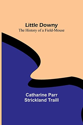 Stock image for Little Downy: The History of a Field-Mouse for sale by Ria Christie Collections