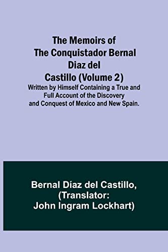 Beispielbild fr The Memoirs of the Conquistador Bernal Diaz del Castillo (Volume 2); Written by Himself Containing a True and Full Account of the Discovery and Conquest of Mexico and New Spain. zum Verkauf von Ria Christie Collections
