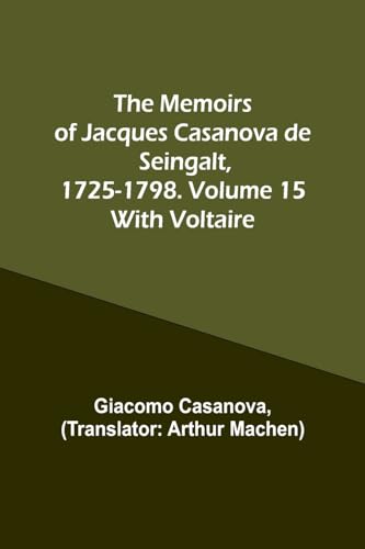 Stock image for The Memoirs of Jacques Casanova de Seingalt, 1725-1798. Volume 15: With Voltaire for sale by Books Puddle