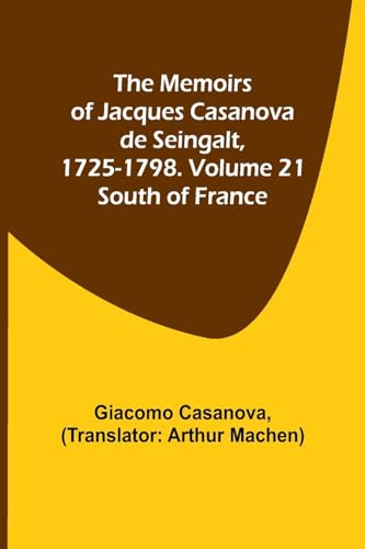 Stock image for The Memoirs of Jacques Casanova de Seingalt, 1725-1798. Volume 21: South of France for sale by Books Puddle