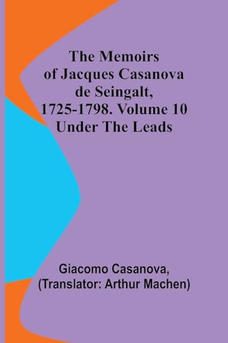 Stock image for The Memoirs of Jacques Casanova de Seingalt, 1725-1798. Volume 10: under the Leads for sale by Books Puddle