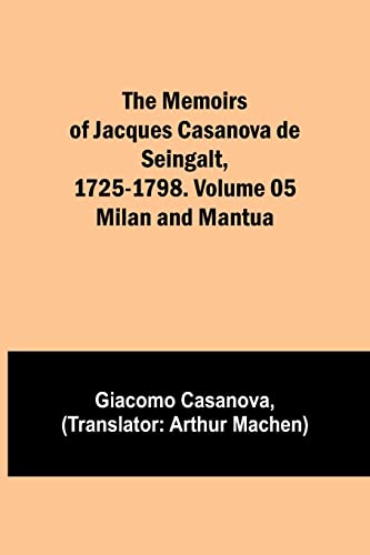 Stock image for The Memoirs of Jacques Casanova de Seingalt, 1725-1798. Volume 05: Milan and Mantua for sale by Books Puddle