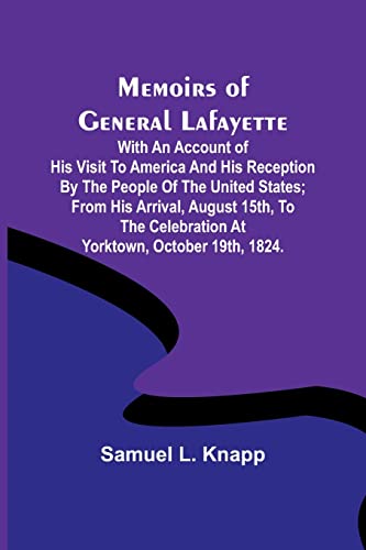 Stock image for Memoirs of General Lafayette; With an Account of His Visit to America and His Reception By the People of the United States; From His Arrival, August 15th, to the Celebration at Yorktown, October 19th, 1824. for sale by Books Puddle