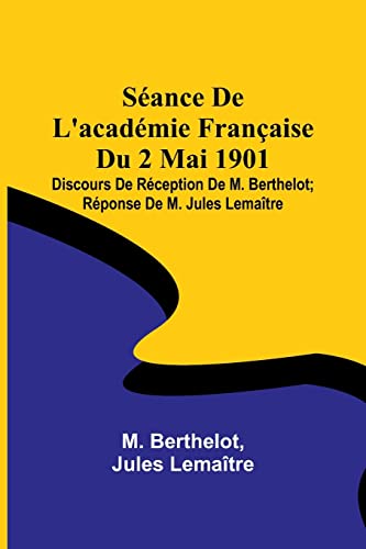 Beispielbild fr S?ance De L'acad?mie Fran?aise Du 2 Mai 1901; Discours De R?ception De M. Berthelot; R?ponse De M. Jules Lema?tre zum Verkauf von Books Puddle