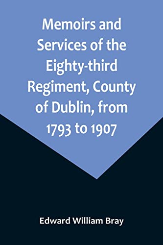 Beispielbild fr Memoirs and Services of the Eighty-third Regiment, County of Dublin, from 1793 to 1907; Including the Campaigns of the Regiment in the West Indies, Africa, the Peninsula, Ceylon, Canada, and India zum Verkauf von Books Puddle