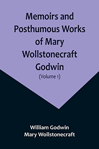 Beispielbild fr Memoirs and Posthumous Works of Mary Wollstonecraft Godwin (Volume 1) zum Verkauf von PBShop.store US