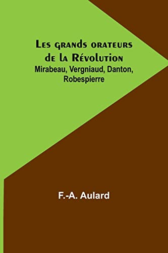 Imagen de archivo de Les grands orateurs de la R?volution; Mirabeau, Vergniaud, Danton, Robespierre a la venta por PBShop.store US