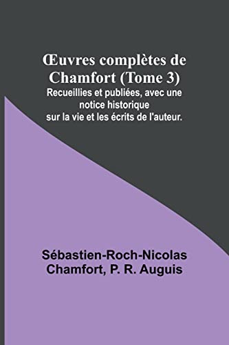 Stock image for OEuvres compltes de Chamfort (Tome 3); Recueillies et publies, avec une notice historique sur la vie et les crits de l'auteur. (French Edition) for sale by Ria Christie Collections