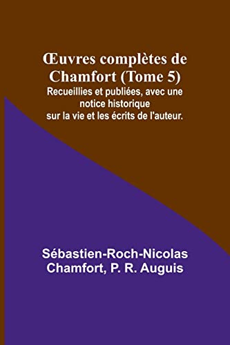 Stock image for OEuvres compltes de Chamfort (Tome 5); Recueillies et publies, avec une notice historique sur la vie et les crits de l'auteur. (French Edition) for sale by Ria Christie Collections