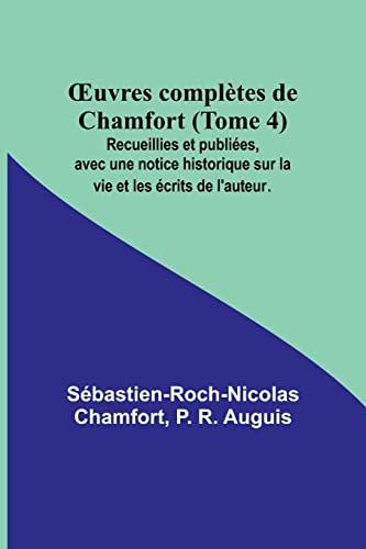 Stock image for OEuvres compltes de Chamfort (Tome 4); Recueillies et publies, avec une notice historique sur la vie et les crits de l'auteur. (French Edition) for sale by Ria Christie Collections