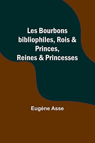 Imagen de archivo de Les Bourbons bibliophiles, Rois and Princes, Reines and Princesses a la venta por PBShop.store US