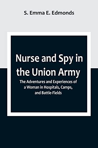 Imagen de archivo de Nurse and Spy in the Union Army; The Adventures and Experiences of a Woman in Hospitals, Camps, and Battle-Fields a la venta por PBShop.store US