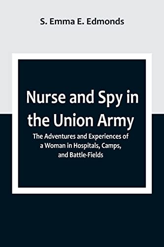 Stock image for Nurse and Spy in the Union Army; The Adventures and Experiences of a Woman in Hospitals, Camps, and Battle-Fields for sale by PBShop.store US