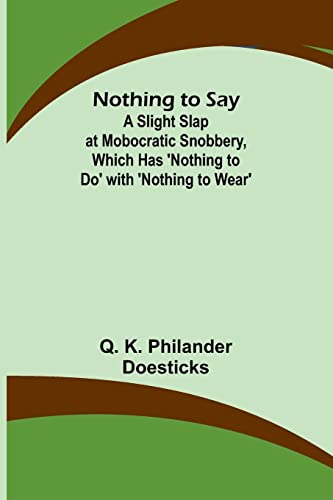 Beispielbild fr Nothing to Say; A Slight Slap at Mobocratic Snobbery, Which Has 'Nothing to Do' with 'Nothing to Wear' zum Verkauf von PBShop.store US