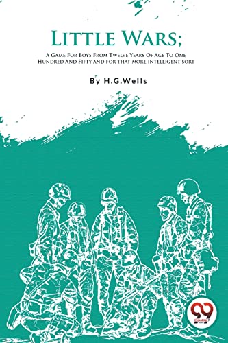 Imagen de archivo de Little Wars; A Game For Boys From Twelve Years Of Age To One Hundred And Fifty and for that more intelligent sort [Paperback] H.G. Wells [Paperback] H.G. Wells a la venta por Books Unplugged