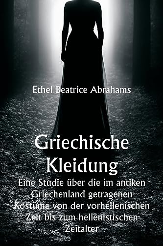 Imagen de archivo de Griechische Kleidung Eine Studie ?ber die im antiken Griechenland getragenen Kost?me von der vorhellenischen Zeit bis zum hellenistischen Zeitalter a la venta por PBShop.store US