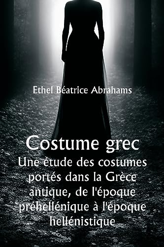 Imagen de archivo de Costume grec Une ?tude des costumes port?s dans la Gr?ce antique, de l'?poque pr?hell?nique ? l'?poque hell?nistique a la venta por PBShop.store US