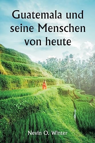 Beispielbild fr Guatemala und seine Menschen von heute als Bericht uber das Land, seine Geschichte und Entwicklung; die Menschen, ihre Brauche und Eigenschaften; Hinzu kommen Kapitel uber Britisch-Honduras und die Re zum Verkauf von Books Puddle