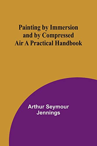 Imagen de archivo de Painting by Immersion and by Compressed Air A Practical Handbook a la venta por PBShop.store US