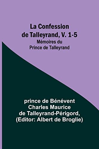 Stock image for La Confession de Talleyrand, V. 1-5; M?moires du Prince de Talleyrand for sale by PBShop.store UK