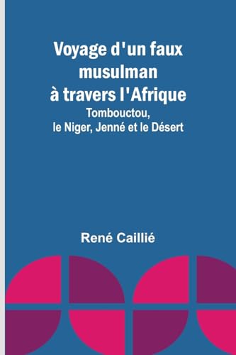 Imagen de archivo de Voyage d'un faux musulman ? travers l'Afrique; Tombouctou, le Niger, Jenn? et le D?sert a la venta por Books Puddle