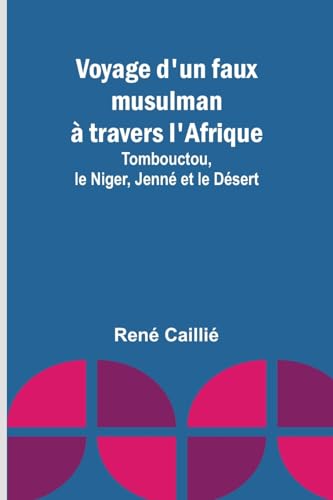 Stock image for Voyage d'un faux musulman ? travers l'Afrique; Tombouctou, le Niger, Jenn? et le D?sert for sale by Books Puddle