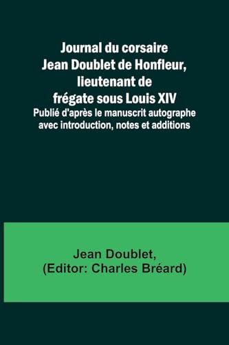 Beispielbild fr Journal du corsaire Jean Doublet de Honfleur, lieutenant de fr?gate sous Louis XIV; Publi? d'apr?s le manuscrit autographe avec introduction, notes et additions zum Verkauf von Books Puddle