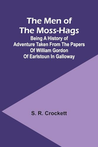 Stock image for Men of the Moss-Hags; Being a history of adventure taken from the papers of William Gordon of Earlstoun in Galloway for sale by PBShop.store US