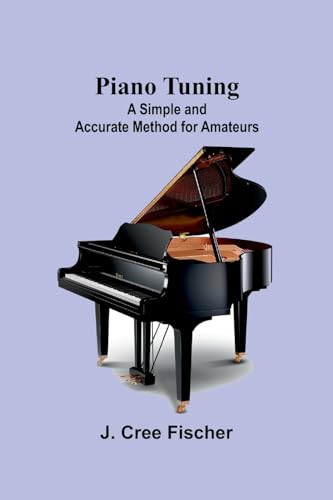 Stock image for Piano Tuning: A Simple and Accurate Method for Amateurs for sale by GreatBookPrices