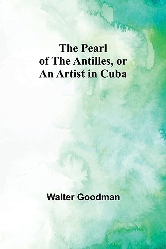 Imagen de archivo de The Pearl of the Antilles, or An Artist in Cuba a la venta por PBShop.store US